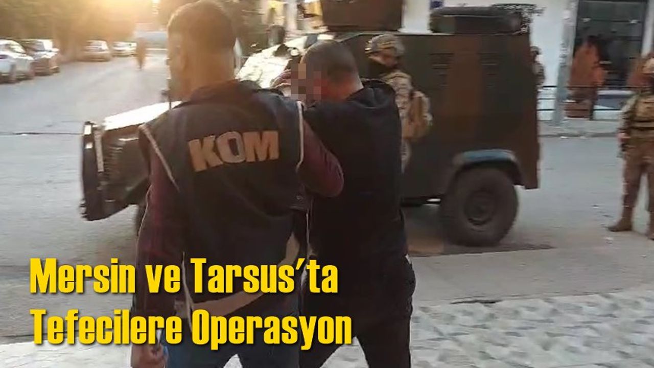 Mersin ve Tarsus'ta Tefecilere Operasyon