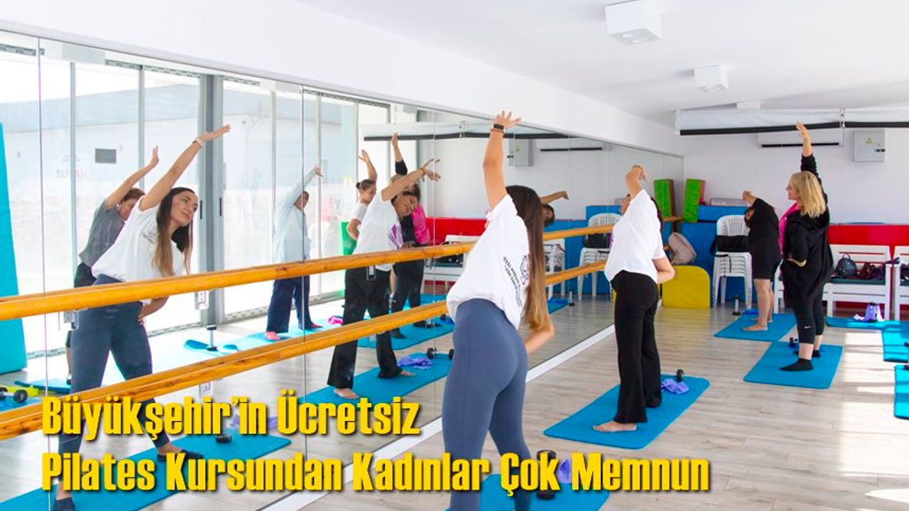 Büyükşehir’in Ücretsiz Pilates Kursundan Kadınlar Çok Memnun