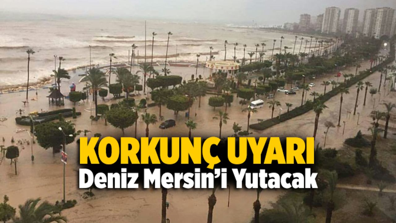 Mersin'e Korkunç Uyarı Geldi, Deniz 50 Yıl İçinde Yutacak!