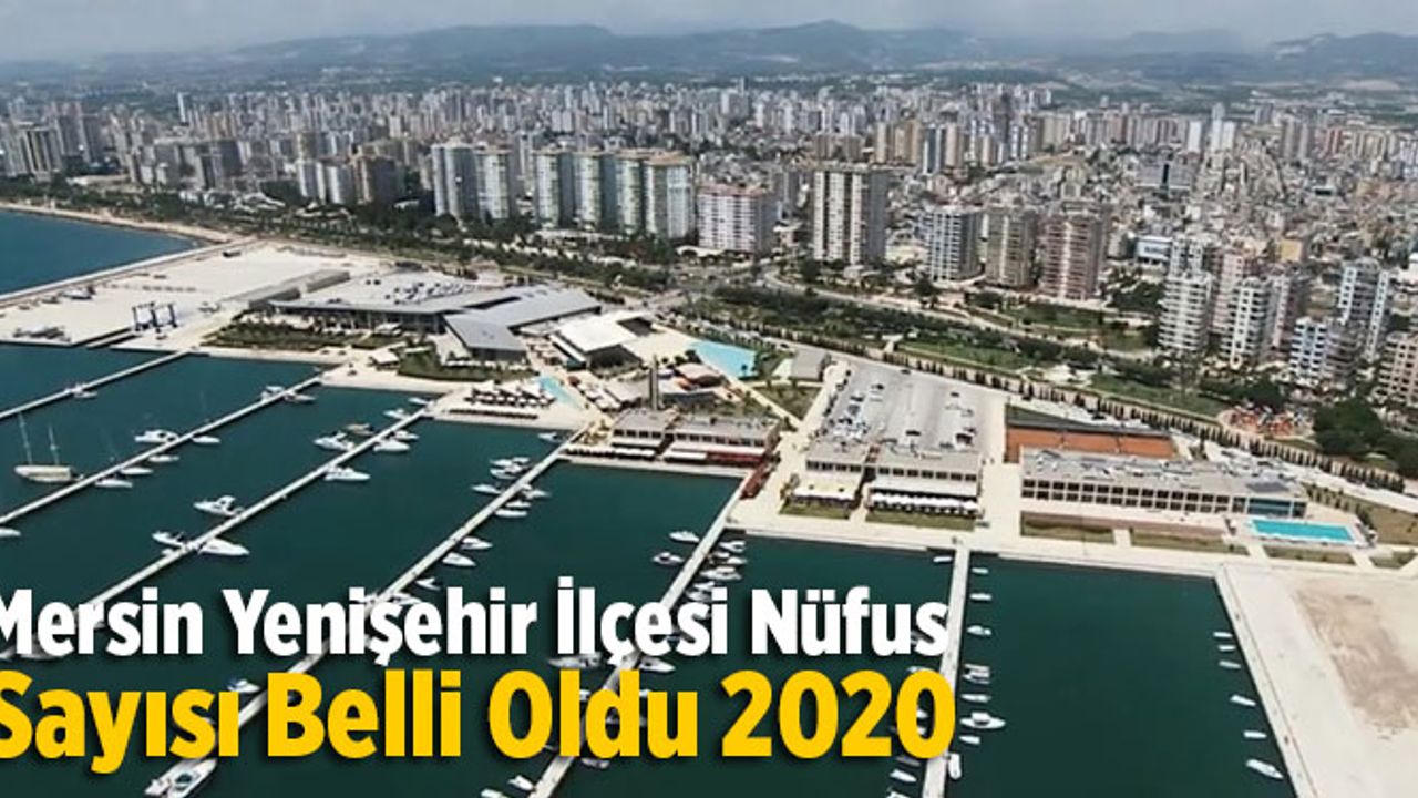 Mersin Yenişehir İlçesi Nüfus Sayısı Belli Oldu 2020