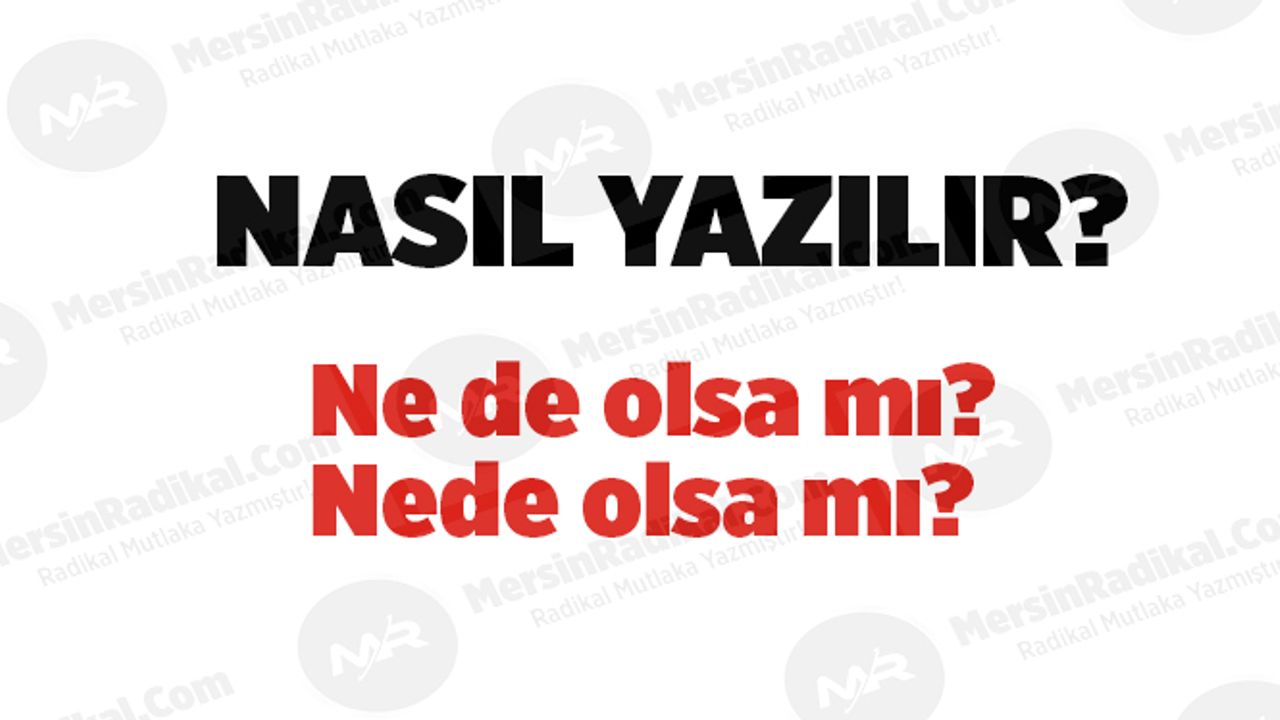 Ne de olsa nasıl yazılır? TDK doğru yazılışı, Ne de olsa mı? Ne de olsa mı? Ne de olsa nedir? Ne de olsa ayrı mı bitişik mi yazılır?