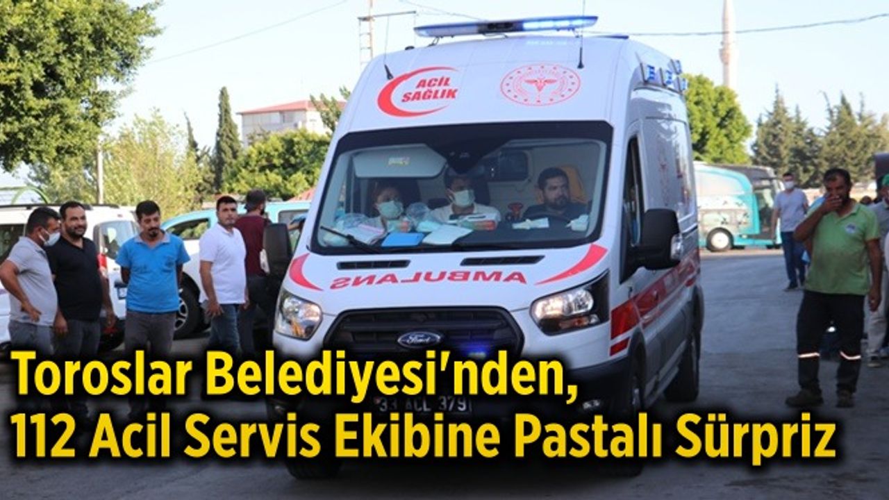 Toroslar Belediyesi'nden, 112 Acil Servis Ekibine Pastalı Sürpriz