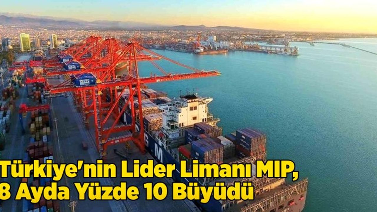 Türkiye'nin Lider Limanı MIP, 8 Ayda Yüzde 10 Büyüdü