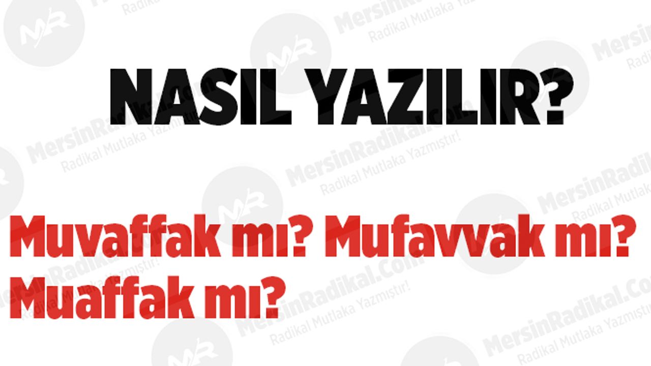 Muvaffak mı? Mufavvak mı? Muaffak mı? TDK doğru yazılışı, Muvaffak nasıl yazılır? Muvaffak nedir? Muvaffak ayrı mı bitişik mi yazılır?