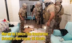 Mersin'de Emniyetten Uyuşturucu Satıcılara Operasyon: 35 Gözaltı