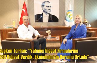 Başkan Tarhan: "Yabancı İnşaat Firmalarına 260 Ruhsat Verdik, Ekonomimizin Durumu Ortada"