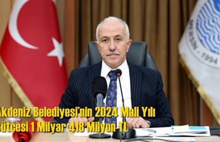 Akdeniz Belediyesi’nin 2024 Mali Yılı Bütçesi 1 Milyar 418 Milyon TL