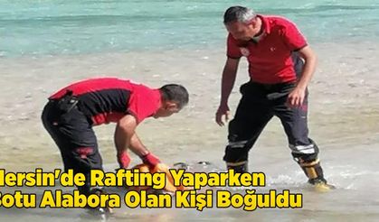 Mersin'de rafting yaparken botu alabora olan kişi boğuldu