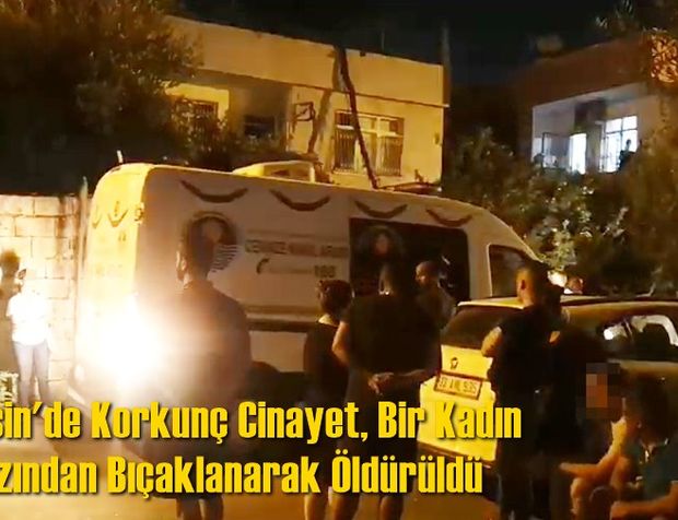 Mersin'de Korkunç Cinayet, Bir Kadın Bıçaklanarak Öldürüldü