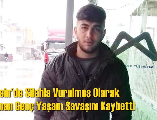 Tarsus’ta Silahla Vurulmuş Olarak Bulunan Genç Yaşam Savaşını Kaybetti