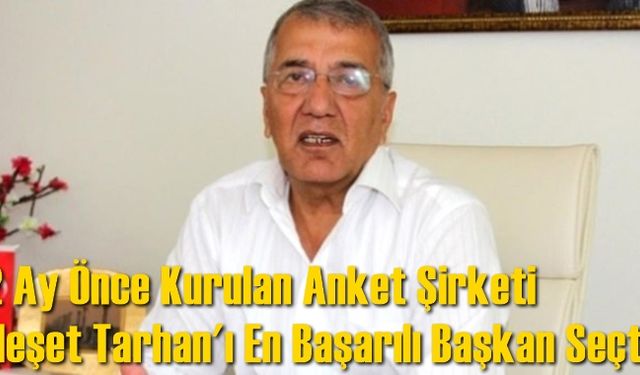 2 Ay Önce Kurulan Anket Şirketi Neşet Tarhan&#039;ı En Başarılı Belediye Başkanları Listesinde Gösterdi