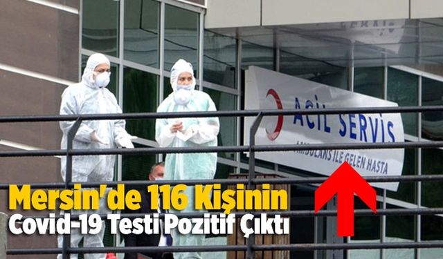 Mersin'de 116 Kişinin Covid-19 Testi Pozitif Çıktı