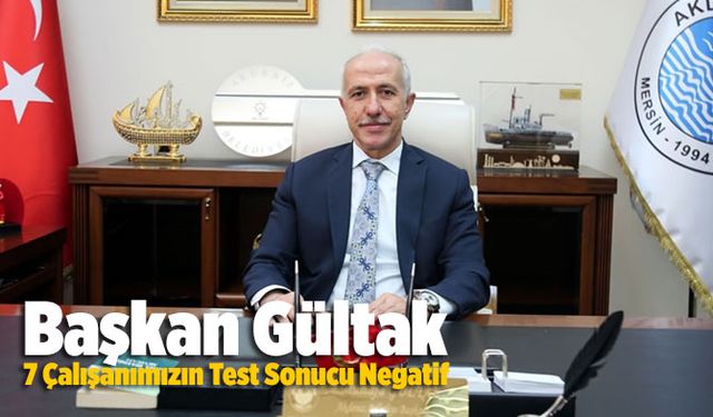 Akdeniz Belediye Başkanı Gültak: “7 personelimizin test sonuçları negatif çıktı”