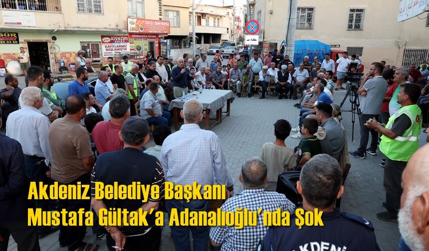 Akdeniz Belediye Başkanı Mustafa Gültak'a Adanalıoğlu'nda Şok